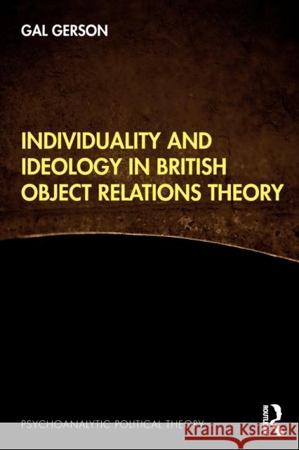 Individuality and Ideology in British Object Relations Theory Gal Gerson 9780367761653 Routledge