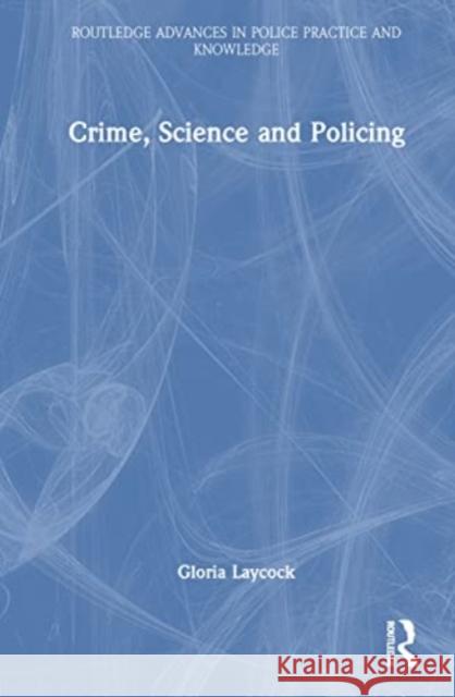Crime, Science and Policing Gloria (Jill Dando Institute, University College London, UK) Laycock 9780367761776