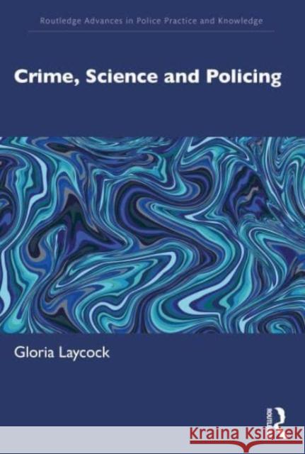 Crime, Science and Policing Gloria (Jill Dando Institute, University College London, UK) Laycock 9780367761783 Taylor & Francis Ltd