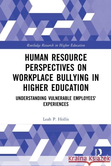 Human Resource Perspectives on Workplace Bullying in Higher Education: Understanding Vulnerable Employees' Experiences Leah P. Hollis David C. Yamada 9780367761998