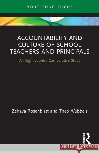 Accountability and Culture of School Teachers and Principals: An Eight-country Comparative Study Zehava Rosenblatt Theo Wubbels 9780367762056 Routledge