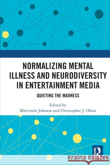 Normalizing Mental Illness and Neurodiversity in Entertainment Media: Quieting the Madness Malynnda Johnson Christopher J. Olson 9780367762254 Routledge