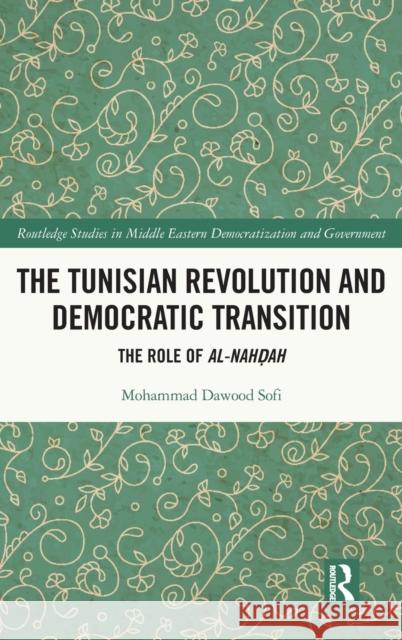 The Tunisian Revolution and Democratic Transition: The Role of al-Nahḍah Sofi, Mohammad Dawood 9780367762308 Routledge