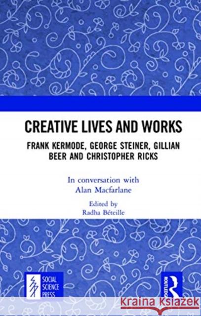 Creative Lives and Works: Frank Kermode, George Steiner, Gillian Beer and Christopher Ricks Alan MacFarlane 9780367762520 Routledge