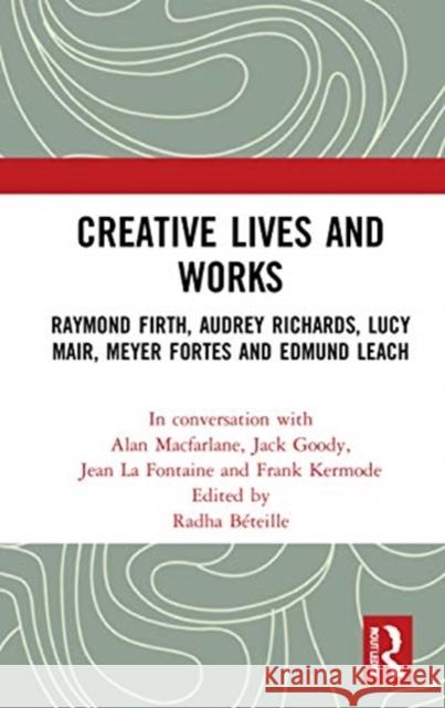 Creative Lives and Works: Raymond Firth, Audrey Richards, Lucy Mair, Meyer Fortes and Edmund Leach Alan MacFarlane 9780367762537