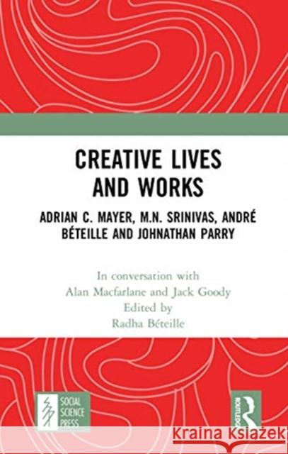 Creative Lives and Works: Adrian C. Mayer, M.N. Srinivas, André Béteille and Jonathan Parry MacFarlane, Alan 9780367762568