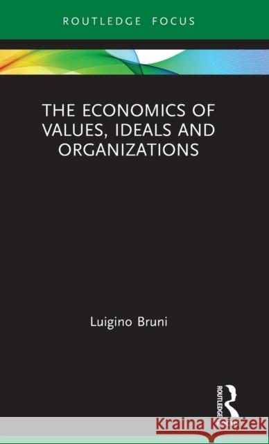 The Economics of Values, Ideals and Organizations Luigino Bruni 9780367762612 Routledge