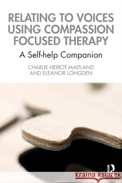 Relating to Voices using Compassion Focused Therapy: A Self-help Companion Heriot-Maitland, Charlie 9780367762841 Taylor & Francis Ltd