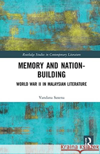 Memory and Nation-Building: World War II in Malaysian Literature Vandana Saxena 9780367763022 Routledge