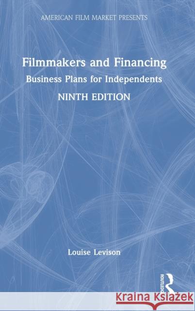 Filmmakers and Financing: Business Plans for Independents Louise Levison 9780367763114