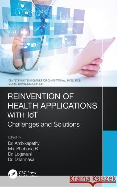 Reinvention of Health Applications with IoT: Challenges and Solutions Ambikapathy 9780367763343 CRC Press