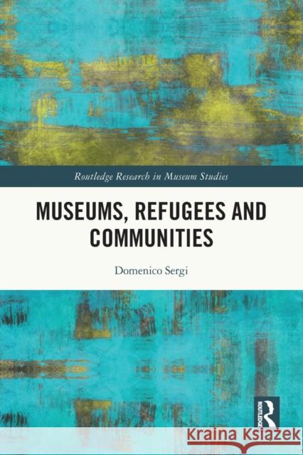 Museums, Refugees and Communities Domenico Sergi 9780367763411