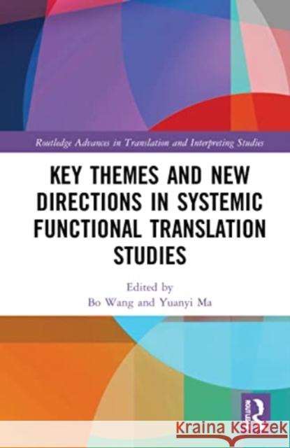 Key Themes and New Directions in Systemic Functional Translation Studies Bo Wang Yuanyi Ma 9780367763572