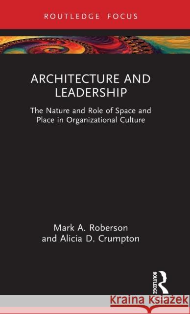 Architecture and Leadership: The Nature and Role of Space and Place in Organizational Culture Roberson, Mark A. 9780367763619