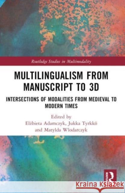 Multilingualism from Manuscript to 3D: Intersections of Modalities from Medieval to Modern Times Matylda Wlodarczyk Jukka Tyrkk? Elżbieta Adamczyk 9780367763626 Routledge