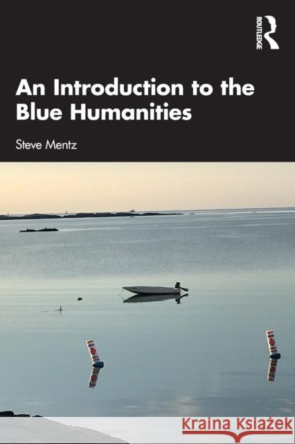 An Introduction to the Blue Humanities Steve Mentz 9780367763664 Taylor & Francis Ltd