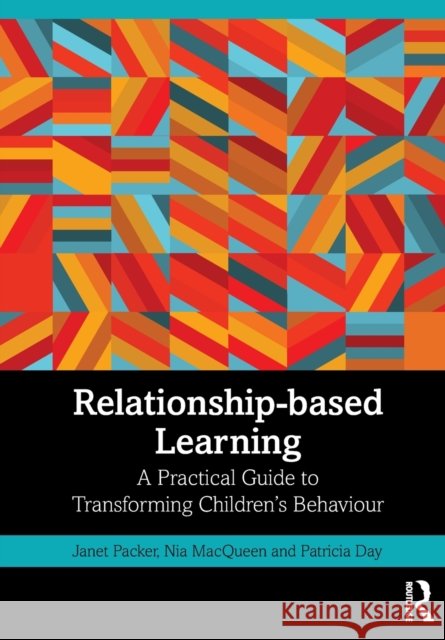 Relationship-based Learning: A Practical Guide to Transforming Children’s Behaviour Janet Packer Nia Macqueen Patricia Day 9780367763671