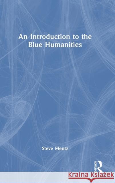 An Introduction to the Blue Humanities Steve Mentz 9780367763695