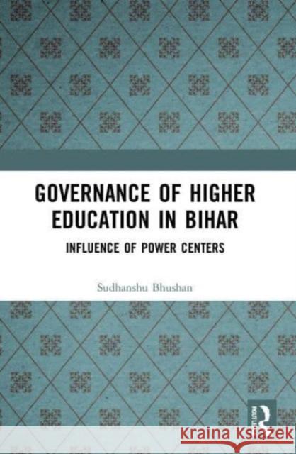 Governance of Higher Education in Bihar Sudhanshu (National Institute of Educational Planning and Administration, New Delhi, India) Bhushan 9780367763923