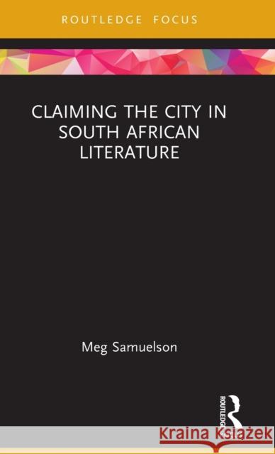 Claiming the City in South African Literature Meg Samuelson 9780367763930 Routledge Chapman & Hall