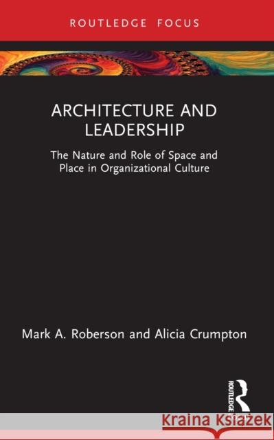 Architecture and Leadership: The Nature and Role of Space and Place in Organizational Culture Mark Roberson Alicia Crumpton 9780367764005