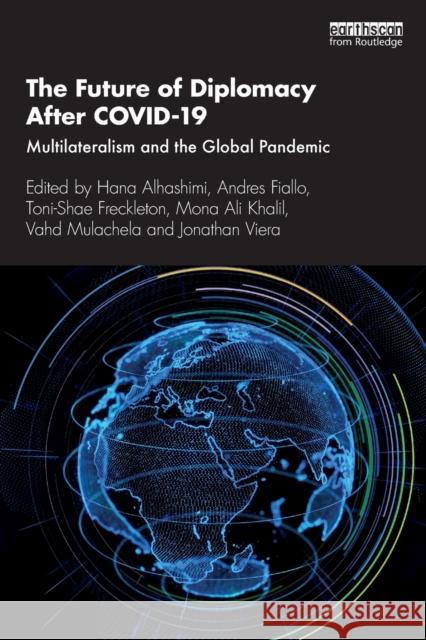 The Future of Diplomacy After Covid-19: Multilateralism and the Global Pandemic Hana Alhashimi Andres Fiallo Toni-Shae Freckleton 9780367764029 Routledge