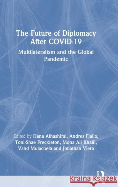 The Future of Diplomacy After Covid-19: Multilateralism and the Global Pandemic Hana Alhashimi Andres Fiallo Toni-Shae Freckleton 9780367764036 Routledge