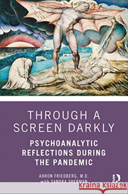 Through a Screen Darkly: Psychoanalytic Reflections During the Pandemic Ahron L. Friedberg Sandra Sherman 9780367764043