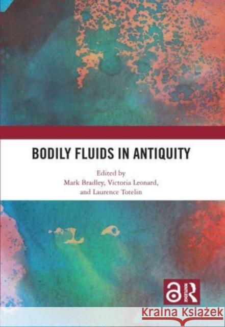 Bodily Fluids in Antiquity Mark Bradley Victoria Leonard Laurence Totelin 9780367764067 Routledge