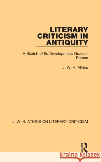 Literary Criticism in Antiquity: A Sketch of Its Development: Graeco-Roman J. W. H. Atkins 9780367764135 Routledge