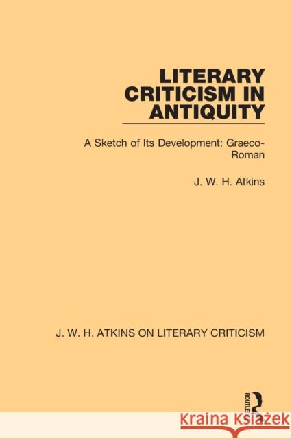 Literary Criticism in Antiquity: A Sketch of Its Development: Graeco-Roman J. W. H. Atkins 9780367764197 Routledge