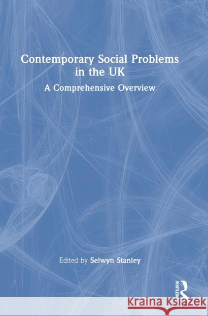 Contemporary Social Problems in the UK: A Comprehensive Overview Selwyn Stanley 9780367764203