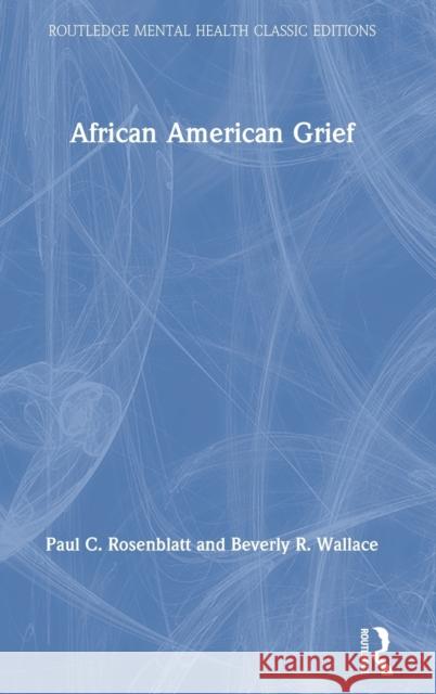 African American Grief Paul C. Rosenblatt Beverly R. Wallace 9780367764241 Routledge