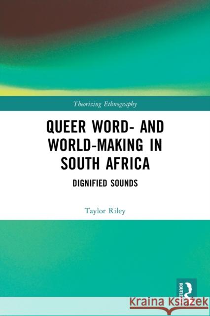 Queer Word- and World-Making in South Africa: Dignified Sounds Taylor Riley 9780367764456 Routledge