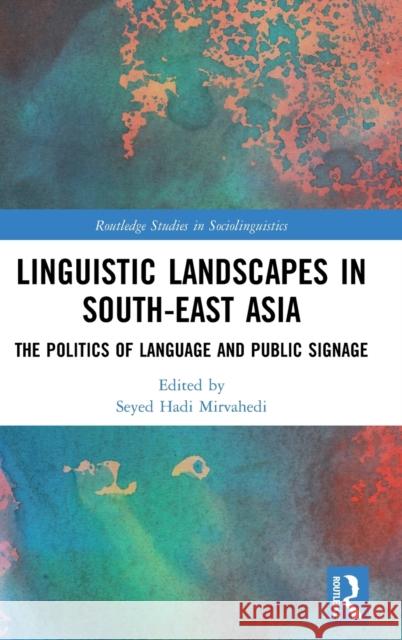 Linguistic Landscapes in South-East Asia: The Politics of Language and Public Signage Seyed Hadi Mirvahedi 9780367764586 Routledge