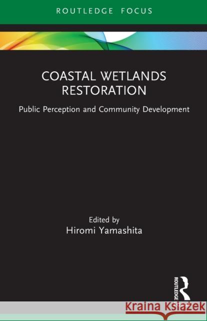 Coastal Wetlands Restoration: Public Perception and Community Development Hiromi Yamashita 9780367764654