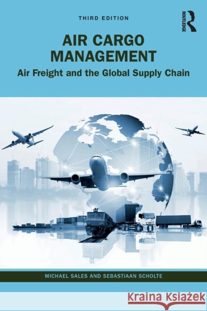 Air Cargo Management: Air Freight and the Global Supply Chain Sales, Michael 9780367764876