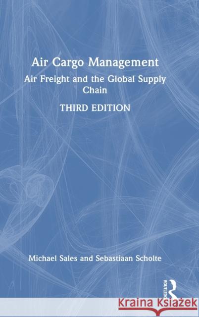 Air Cargo Management: Air Freight and the Global Supply Chain Sales, Michael 9780367764890