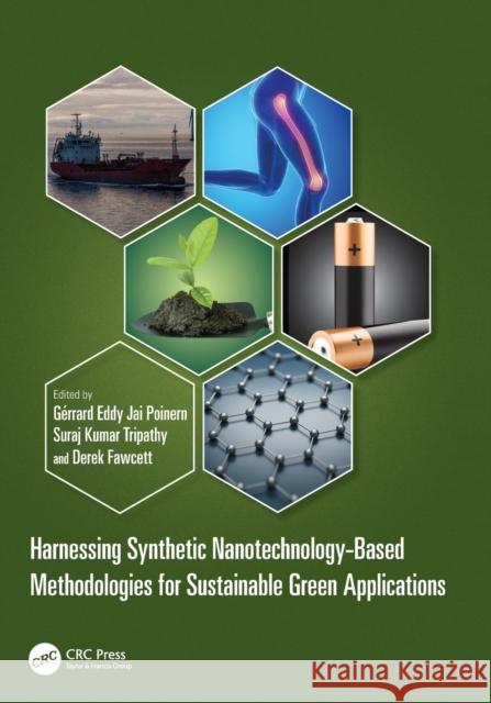 Harnessing Synthetic Nanotechnology-Based Methodologies for Sustainable Green Applications Gerrard Eddy Jai Poinern Suraj Tripathy Derek Fawcett 9780367764920