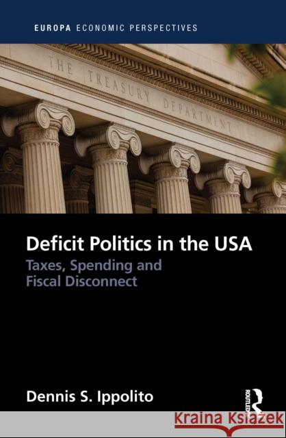 Deficit Politics in the United States: Taxes, Spending and Fiscal Disconnect Ippolito, Dennis S. 9780367765064 Routledge