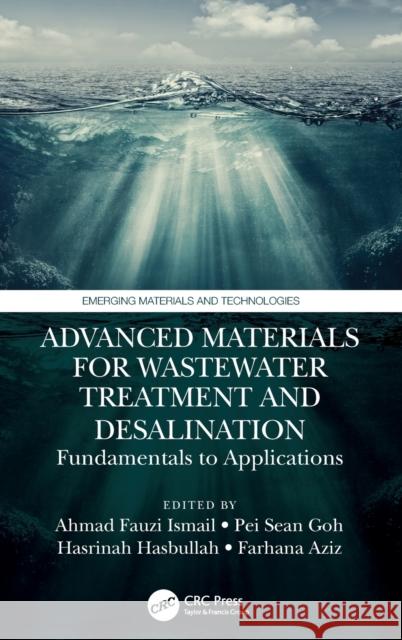 Advanced Materials for Wastewater Treatment and Desalination: Fundamentals to Applications A. F. Ismail P. S. Goh H. Hasbullah 9780367765163 CRC Press