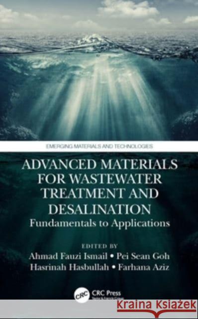 Advanced Materials for Wastewater Treatment and Desalination: Fundamentals to Applications Ahmad Fauzi Ismail Pei Sean Goh Hasrinah Hasbullah 9780367765170