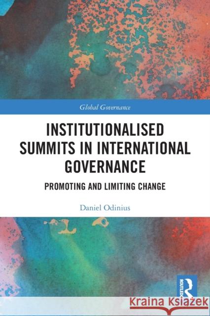 Institutionalised Summits in International Governance: Promoting and Limiting Change Daniel Odinius 9780367765217 Routledge