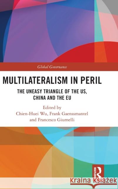 Multilateralism in Peril: The Uneasy Triangle of the US, China and the EU Wu, Chien-Huei 9780367765224 Routledge