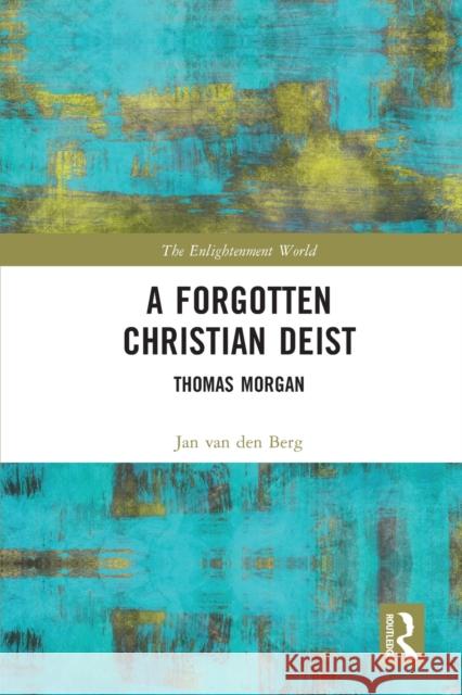 A Forgotten Christian Deist: Thomas Morgan Jan Va 9780367765309 Taylor & Francis Ltd