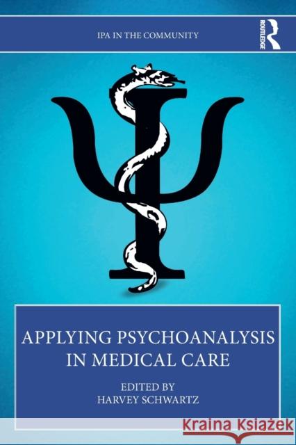 Applying Psychoanalysis in Medical Care Harvey Schwartz 9780367765934 Routledge