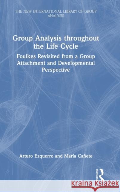 Group Analysis Throughout the Life Cycle: Foulkes Revisited from a Group Attachment and Developmental Perspective Ezquerro, Arturo 9780367766139 Taylor & Francis Ltd