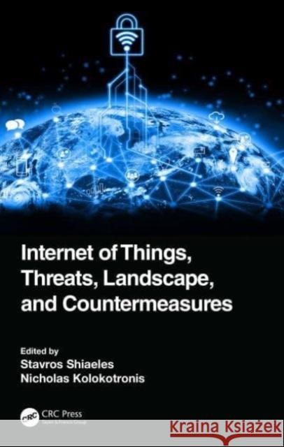 Internet of Things, Threats, Landscape, and Countermeasures Stavros Shiaeles Nicholas Kolokotronis 9780367766153 CRC Press