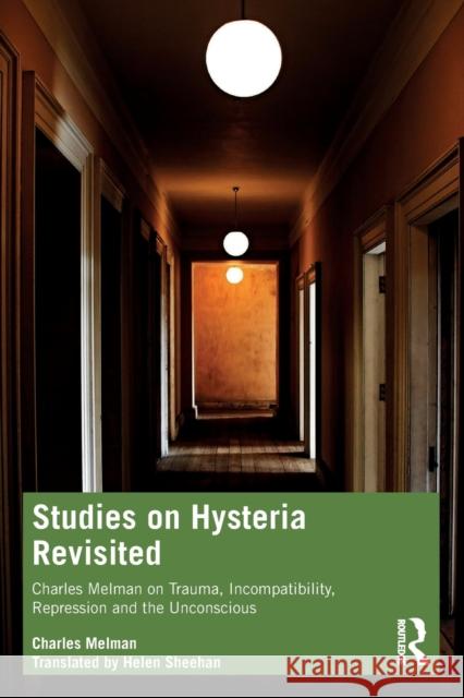 Studies on Hysteria Revisited: Charles Melman on Trauma, Incompatibility, Repression and the Unconscious Charles Melman 9780367766313