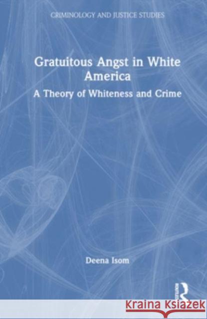 Gratuitous Angst in White America Deena A. Isom 9780367766436 Taylor & Francis Ltd